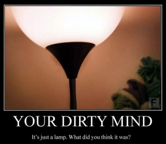 [Lamp.jpg]
Your dirty mind...