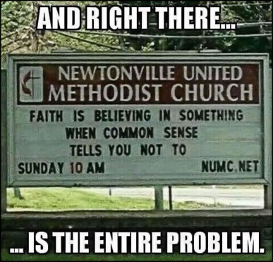 [FaithCommonSense.jpg]
Faith is believing in something when common sense tells you not to...