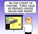 [Famine.jpg]
In the event of famine, turn your keyboard upside down and shake. -- Wally.