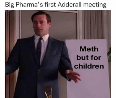 [MethForChildren.png]
Big Pharma's first adderall meeting