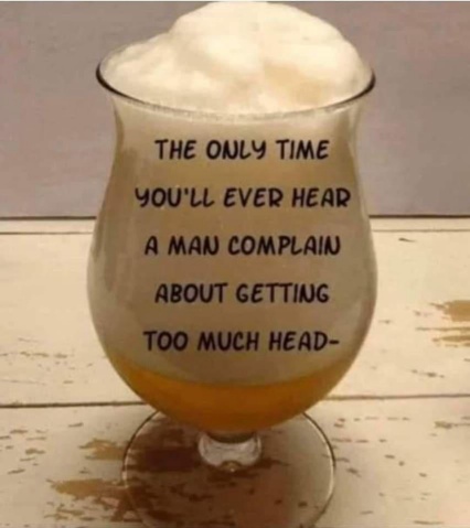 [TooMuchHead.jpg]
The only time a man will complain about getting too much head