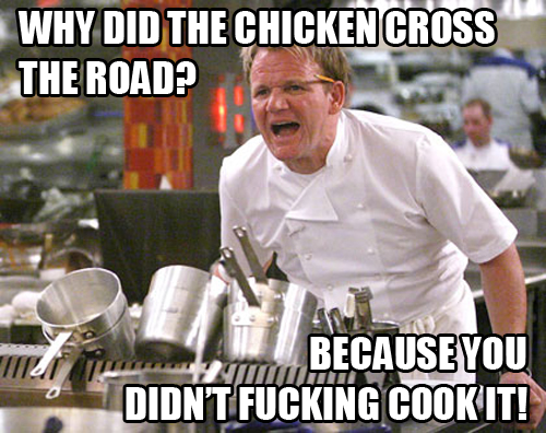 [UncookedChicken.jpg]
Why did the chicken cross the road? Because you didn't cook it.