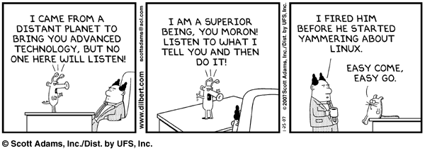 [dilbert20071832660125-LinuxSuperior.gif]
Linux is superior, both aliens and dilbert say so.